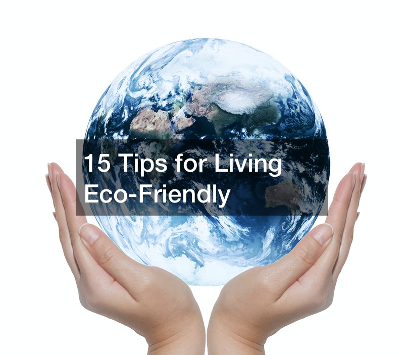 15 Tips for Living Eco-Friendly