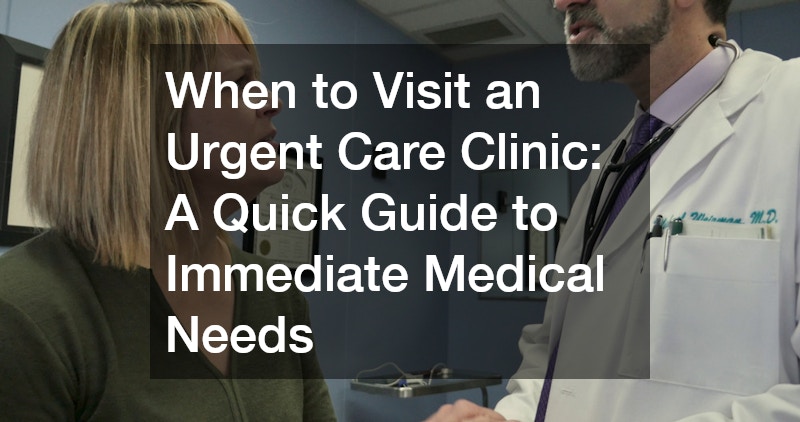 When to Visit an Urgent Care Clinic  A Quick Guide to Immediate Medical Needs