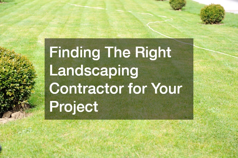 Finding The Right Landscaping Contractor for Your Project